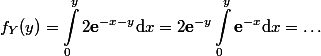 \begin{aligned}f_Y(y)=\int_0^{y} 2\mathbf{e}^{-x-y}\text{d}x= 2\mathbf{e}^{-y}\int_0^{y} \mathbf{e}^{-x}\text{d}x=\ldots\end{aligned}